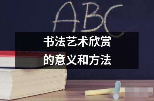 书法艺术欣赏的意义和方法是什么